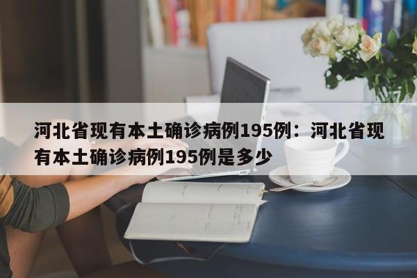 河北省现有本土确诊病例195例:河北省现有本土确诊病例195例是多少