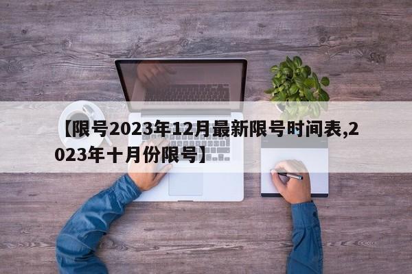 【限号2023年12月最新限号时间表,2023年十月份限号】