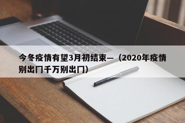 今冬疫情有望3月初结束—（2020年疫情别出冂千万别出冂）