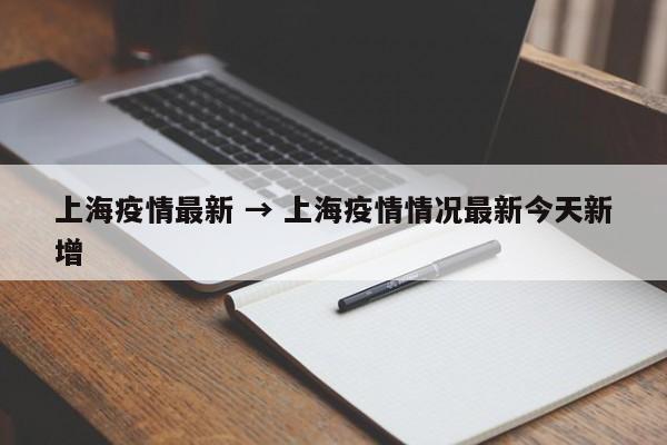 上海疫情最新 → 上海疫情情况最新今天新增
