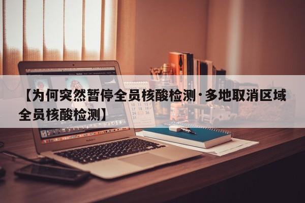 【为何突然暂停全员核酸检测·多地取消区域全员核酸检测】