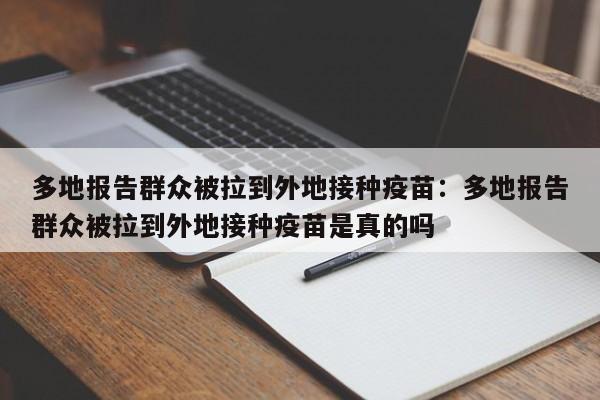 多地报告群众被拉到外地接种疫苗：多地报告群众被拉到外地接种疫苗是真的吗