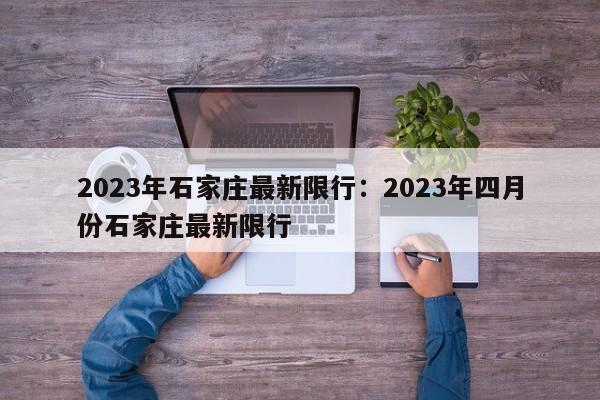 2023年石家庄最新限行：2023年四月份石家庄最新限行